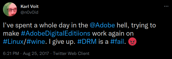 I've spent a whole day in the @Adobe hell, trying to make #AdobeDigitalEditiions work again on #Linux/#wine. I give up. #DRM is a #fail.